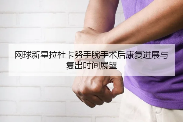 wang-qiu-xin-xing-la-du-ka-nu-shou-wan-shou-shu-hou-kang-fu-jin-zhan-yu-fu-chu-shi-jian-zhan-wang-2-410.jpg